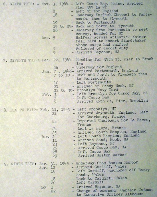 Fred Garvin did 9 trips on the USS Koiner Destroyer across the Atlantic. TRIP 6: Maine to English Channel. TRIP 7: Brooklyn to Portsmouth, England. TRIP 8: Brooklyn to Le Havre, France. TRIP 9: Boston to New Jersey. . Each trip consisted of numerous stops